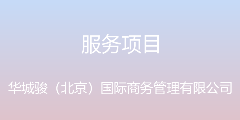 服务项目 - 华城骏（北京）国际商务管理有限公司