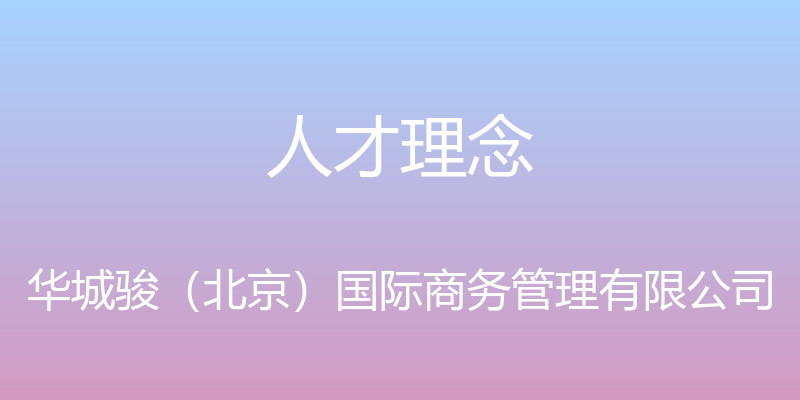 人才理念 - 华城骏（北京）国际商务管理有限公司