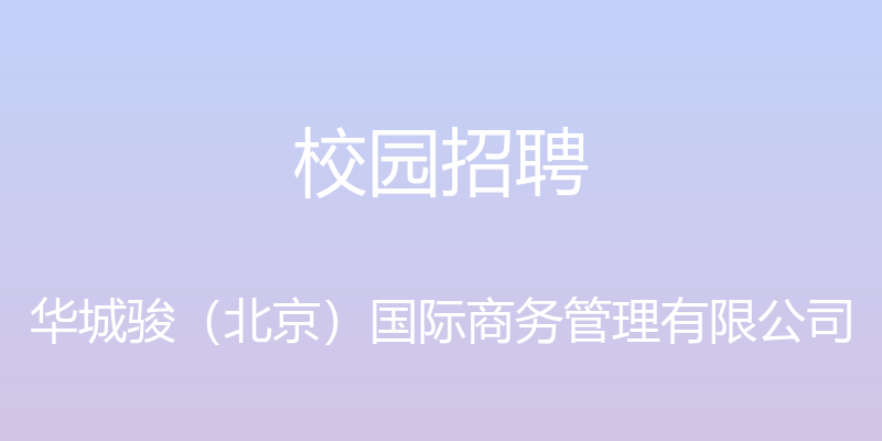 校园招聘 - 华城骏（北京）国际商务管理有限公司